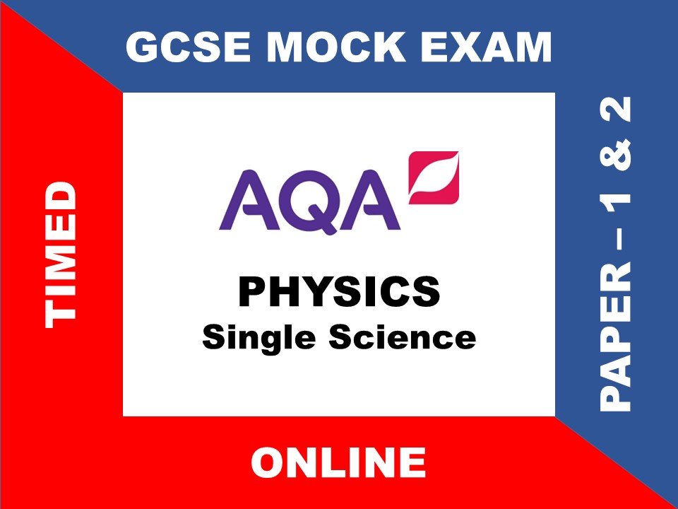 AQA - PHYSICS - SINGLE SCIENCE - PAPER 1 & 2 - GCSE MOCK EXAM B